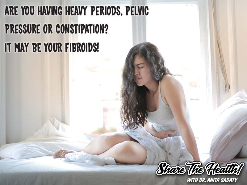 Ladies: Are you having heavy periods, pelvic pressure, or constipation? You may have fibroids?