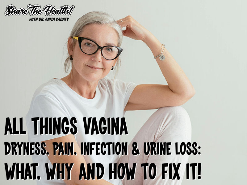 All Things Vagina – Dryness, Pain, Infection and Urine Loss: What, Why and How to Fix It!