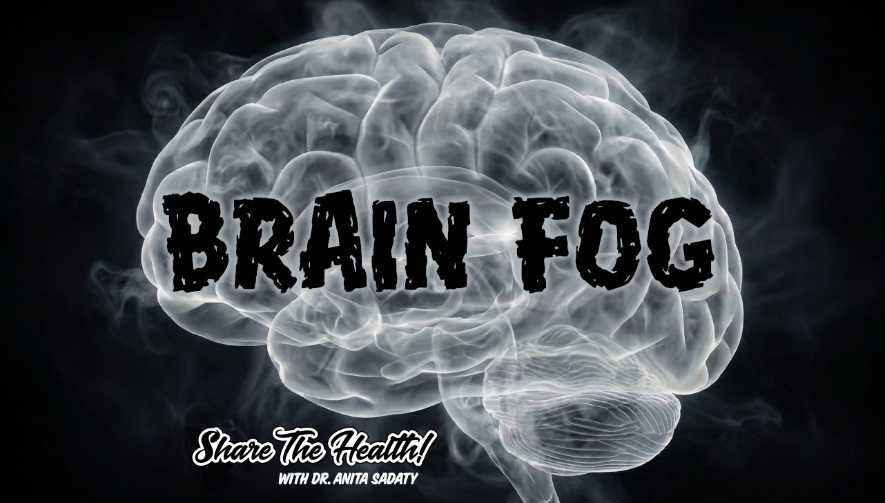 Brain Fog Help - Share The Health With Doctor Anita Sadaty